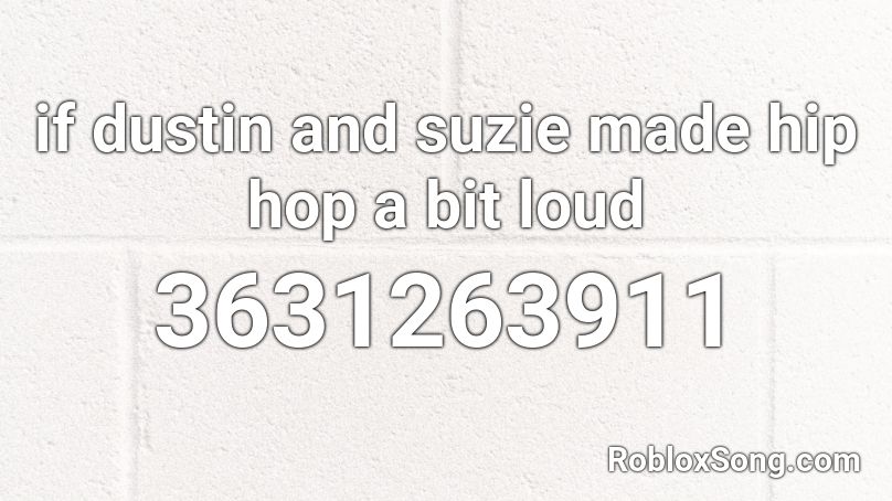 if dustin and suzie made hip hop a bit loud Roblox ID