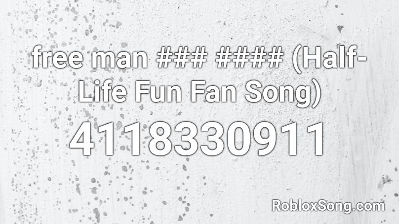 Free Man Half Life Fun Fan Song Roblox Id Roblox Music Codes - real life songs in roblox