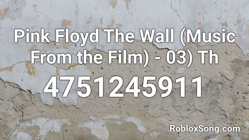 Pink Floyd The Wall (Music From the Film) - 03) Th Roblox ID