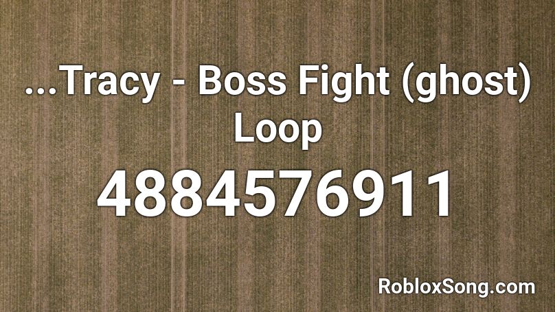 ...Tracy - Boss Fight (ghost) Loop Roblox ID