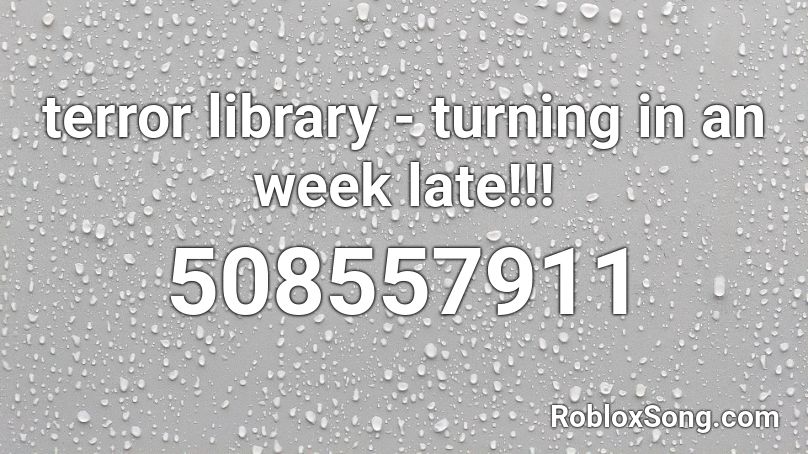 terror library - turning in an week late!!! Roblox ID
