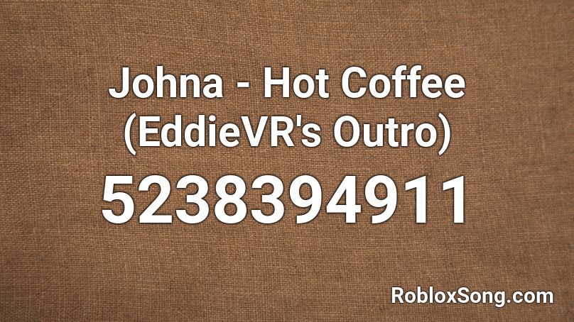 Johna - Hot Coffee (EddieVR's Outro) Roblox ID