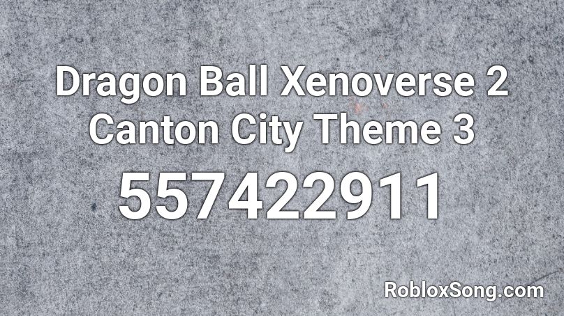 Dragon Ball Xenoverse 2 Canton City Theme 3 Roblox ID