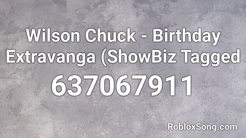 Wilson Chuck - Birthday Extravanga (ShowBiz Tagged Roblox ID