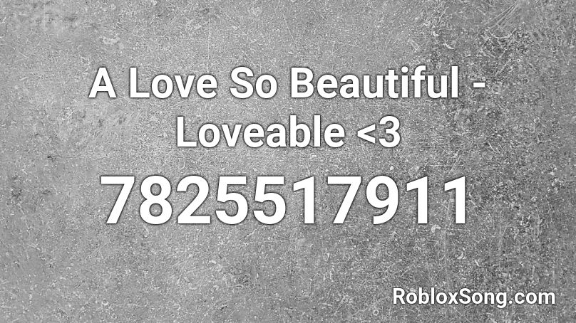 A Love So Beautiful - Loveable <3 Roblox ID