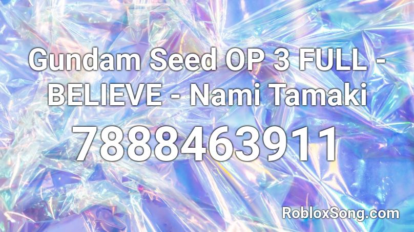 Gundam Seed OP 3 FULL - BELIEVE - Nami Tamaki Roblox ID