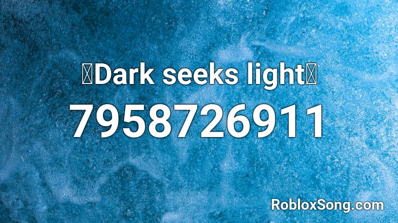 「Dark seeks light」 Roblox ID