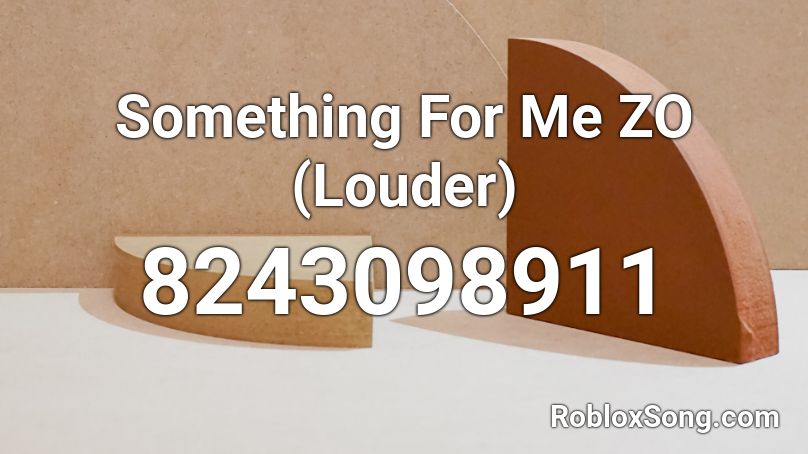 Something For Me ZO (Louder) Roblox ID