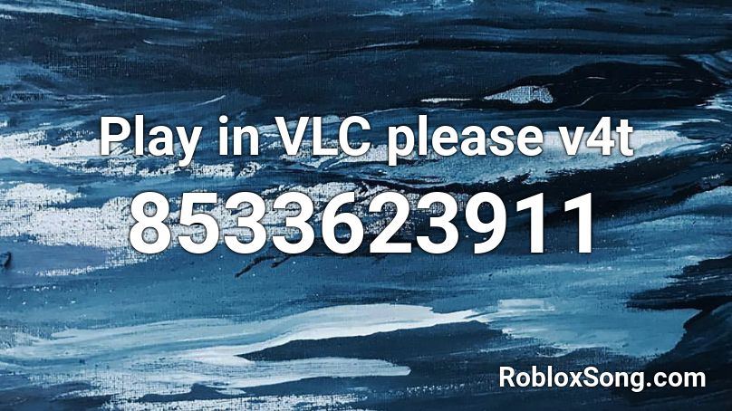 Play in VLC please v4t Roblox ID