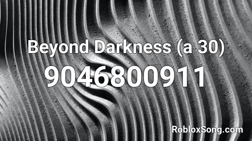 Beyond Darkness (a 30) Roblox ID