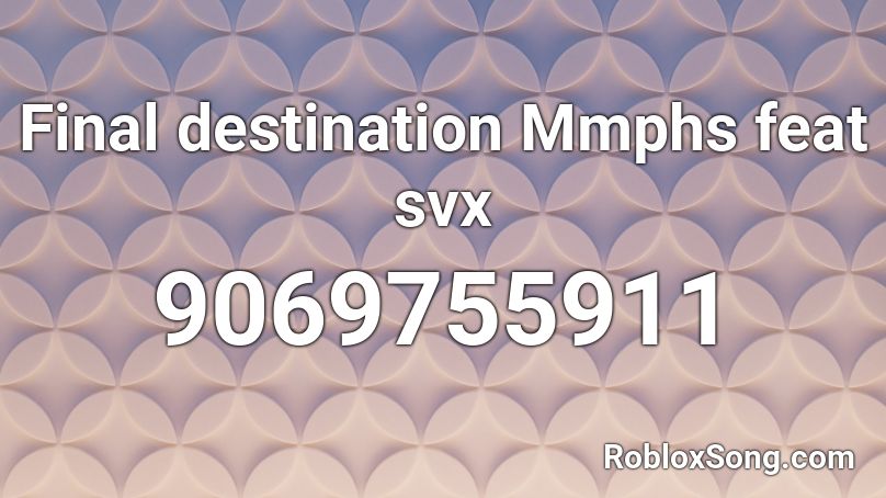 Final destination Mmphs feat svx Roblox ID