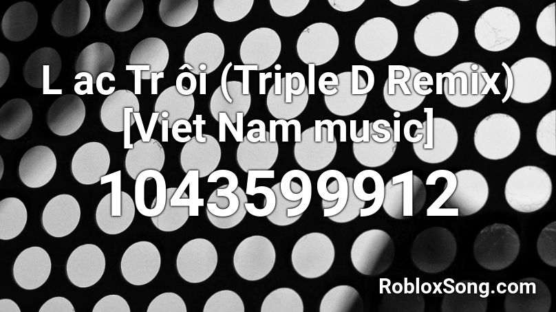 L ac Tr ôi (Triple D Remix) [Viet Nam music] Roblox ID