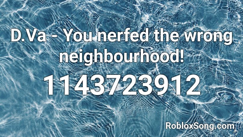  D.Va - You nerfed the wrong neighbourhood!  Roblox ID