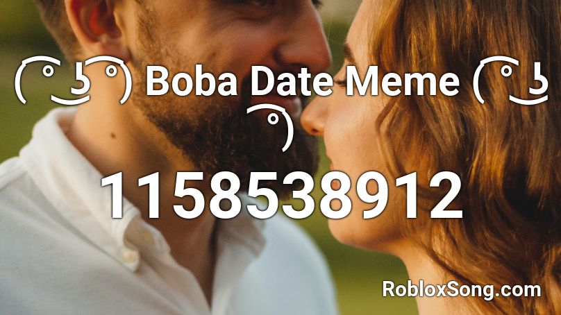 ( ͡° ͜ʖ ͡°) Boba Date Meme ( ͡° ͜ʖ ͡°) Roblox ID