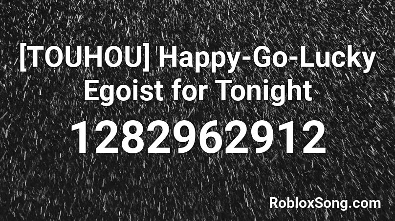 [TOUHOU] Happy-Go-Lucky Egoist for Tonight Roblox ID
