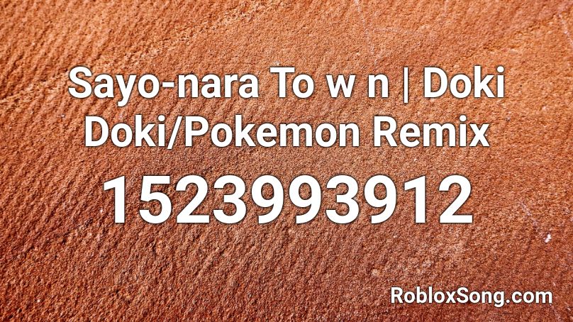 Sayo-nara To w n | Doki Doki/Pokemon Remix Roblox ID