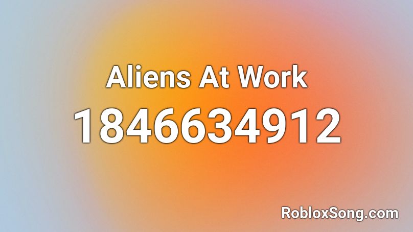 Aliens At Work Roblox ID