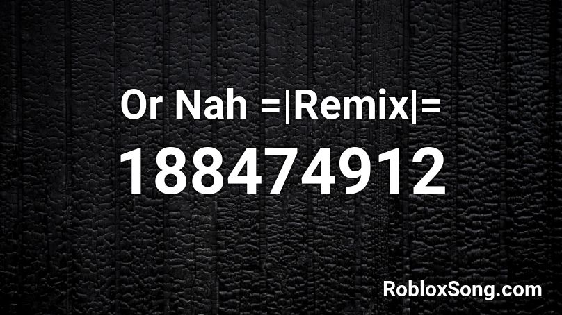 Or Nah Remix Roblox Id Roblox Music Codes - ahhh song roblox id