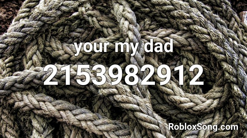 your my dad Roblox ID