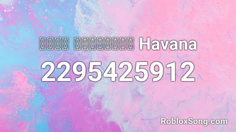 Havana Roblox Id - c00lkid roblox id