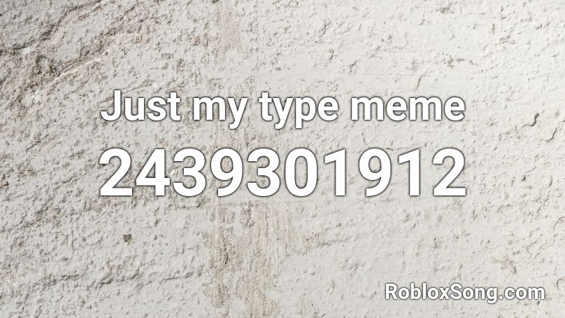 Just My Type Meme Roblox Id Roblox Music Codes - roblox code for just my type
