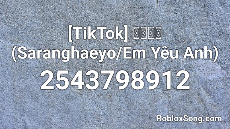 [TikTok] 薩辣嘿喲 (Saranghaeyo/Em Yêu Anh) Roblox ID