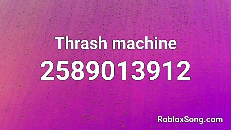 Thrash machine Roblox ID
