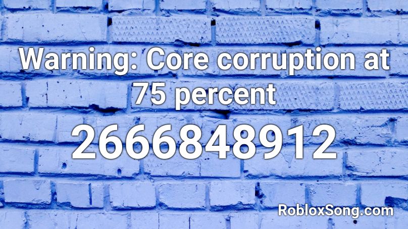 Warning: Core corruption at 75 percent Roblox ID