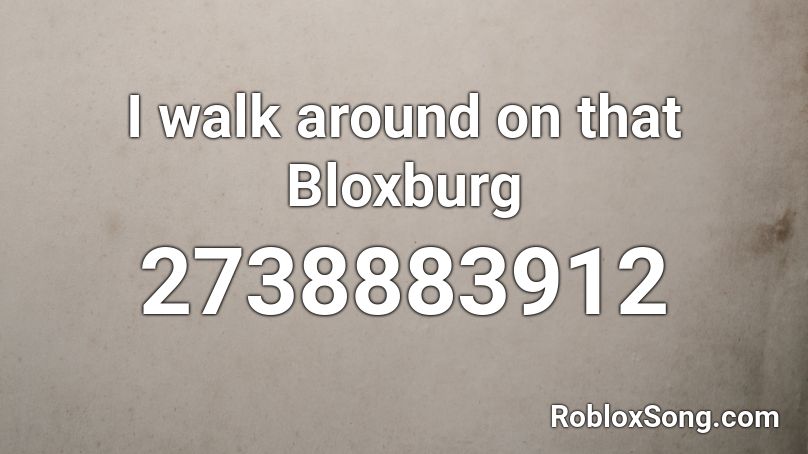 I Walk Around On That Bloxburg Roblox Id Roblox Music Codes - i walk around on that bloxburg roblox