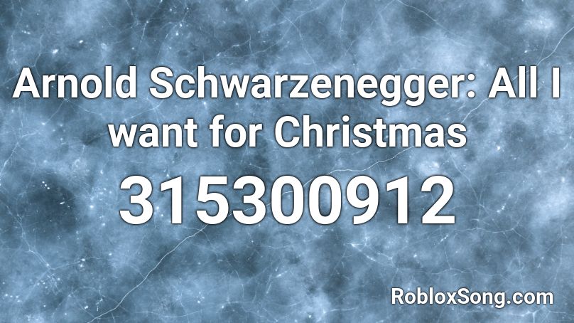 Arnold Schwarzenegger: All I want for Christmas Roblox ID