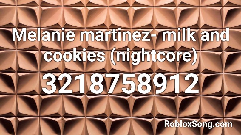 Melanie martinez- milk and cookies (nightcore) Roblox ID