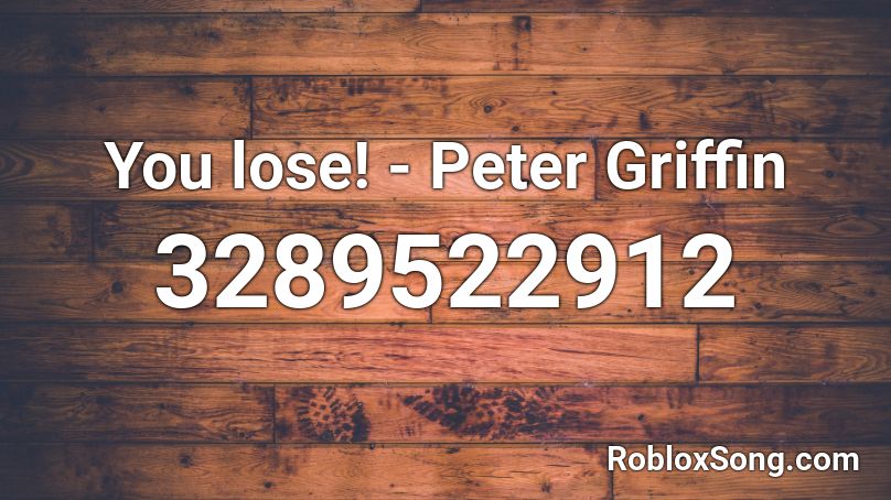 You lose! - Peter Griffin Roblox ID