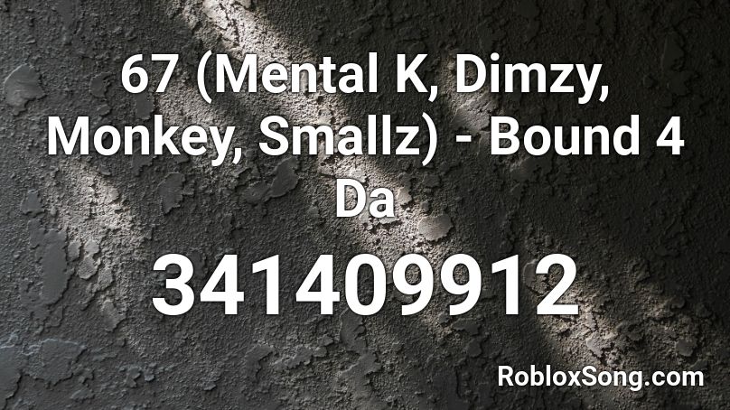 67 (Mental K, Dimzy, Monkey, Smallz) - Bound 4 Da Roblox ID