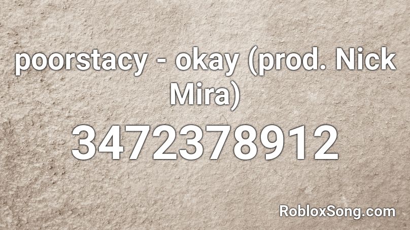 poorstacy - okay (prod. Nick Mira) Roblox ID