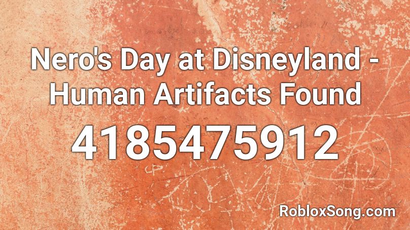 Nero's Day at Disneyland - Human Artifacts Found Roblox ID