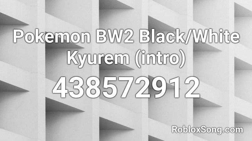 Pokemon BW2 Black/White Kyurem (intro) Roblox ID