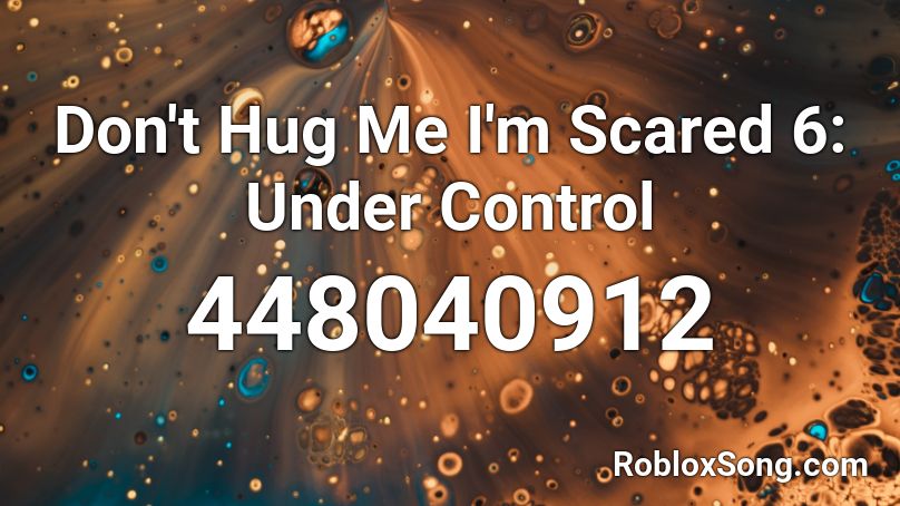 Don't Hug Me I'm Scared 6: Under Control Roblox ID