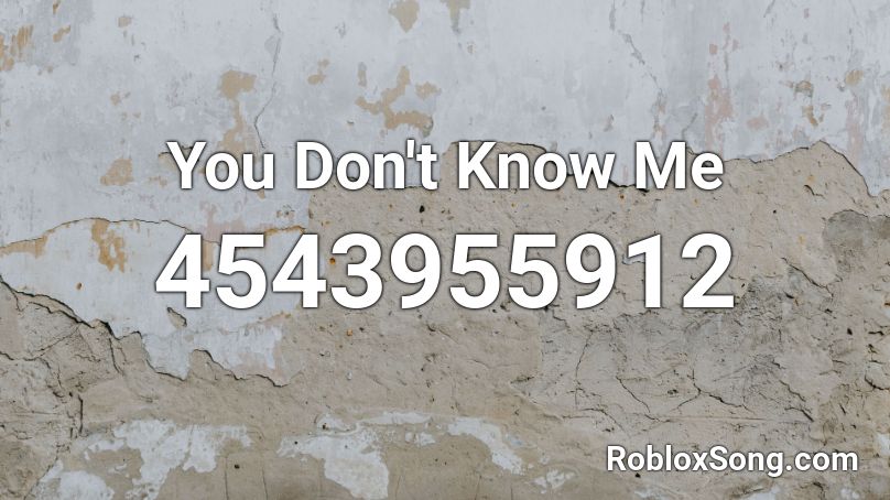 You Don T Know Me Roblox Id Roblox Music Codes - you dont know me lyrics roblox id code
