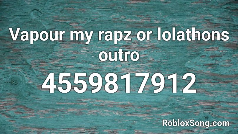 Vapour my rapz or lolathons outro Roblox ID