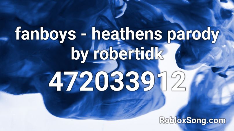 fanboys - heathens parody by robertidk Roblox ID
