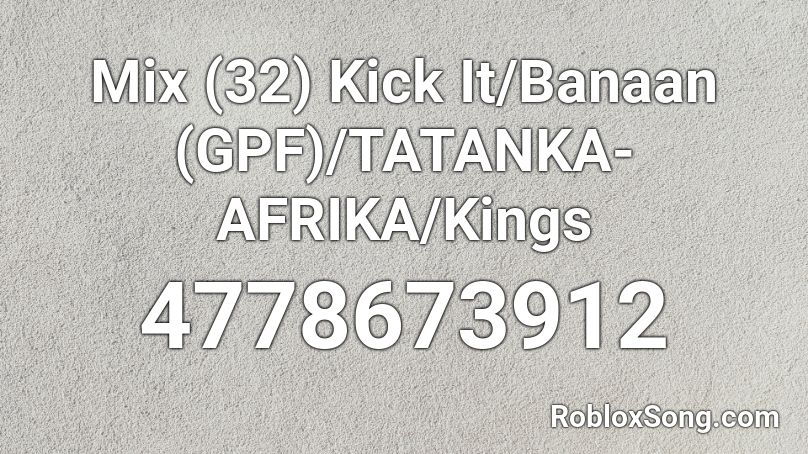 Mix 32 Kick It Banaan Gpf Tatanka Afrika Kings Roblox Id Roblox Music Codes - kick it roblox id