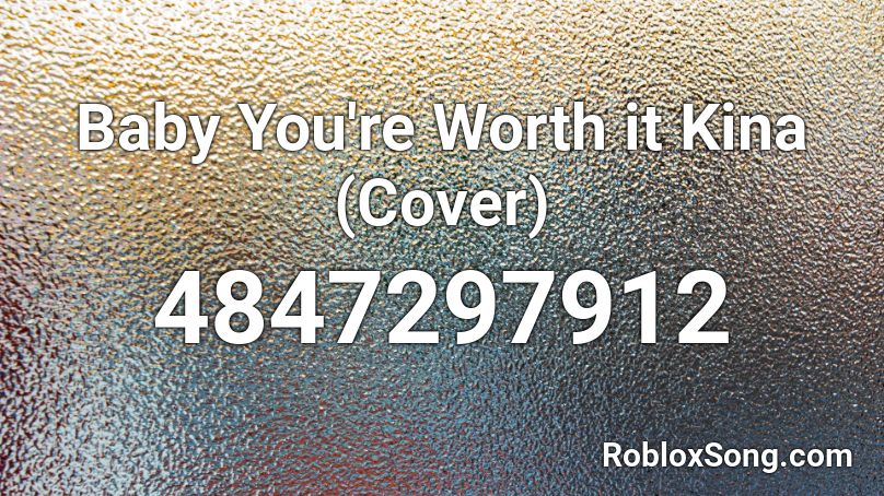 Baby You Re Worth It Kina Cover Roblox Id Roblox Music Codes - kina roblox id codes