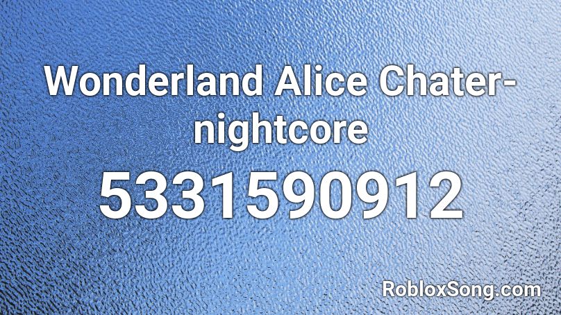 Wonderland Alice Chater Nightcore Roblox Id Roblox Music Codes - alice in wonderland roblox id