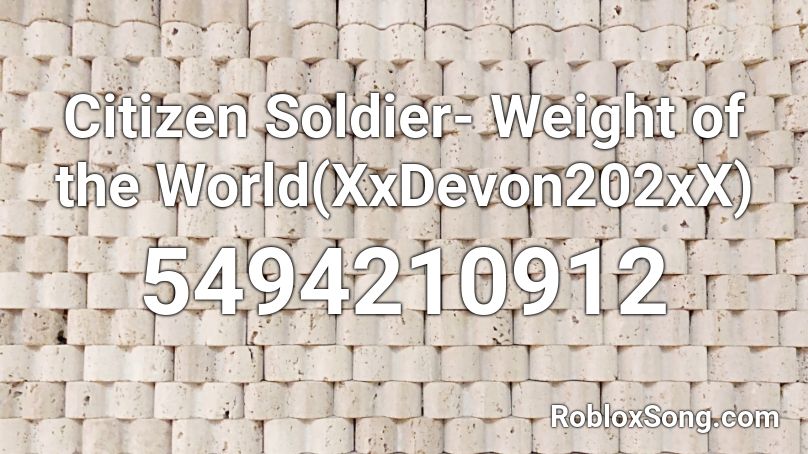 Citizen Soldier- Weight of the World(XxDevon202xX) Roblox ID