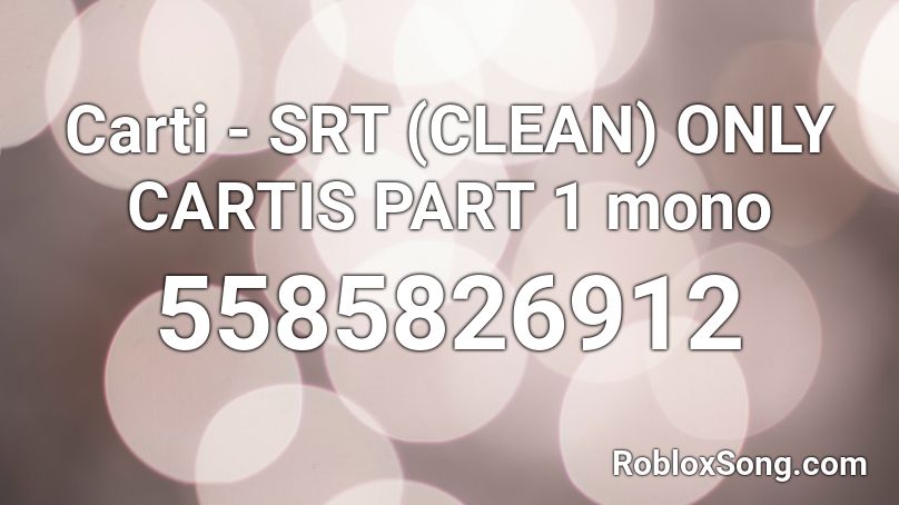 Carti - SRT (CLEAN) ONLY CARTIS PART 1 mono Roblox ID