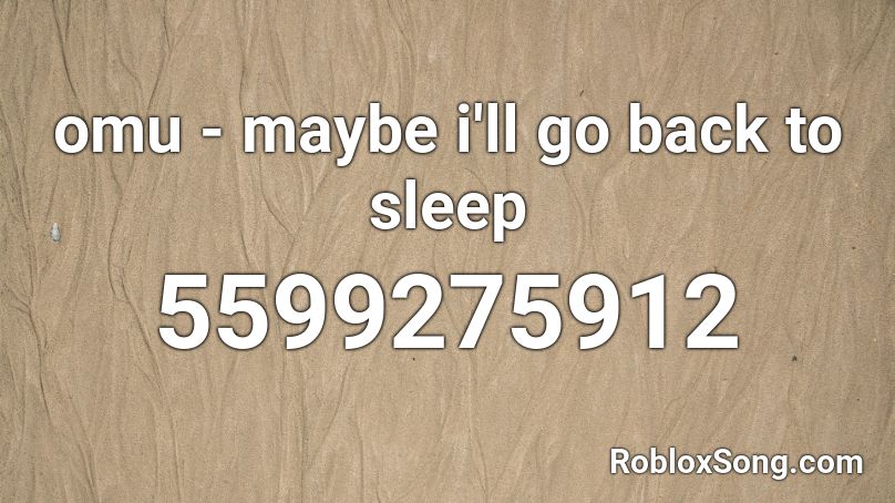 omu - maybe i'll go back to sleep Roblox ID