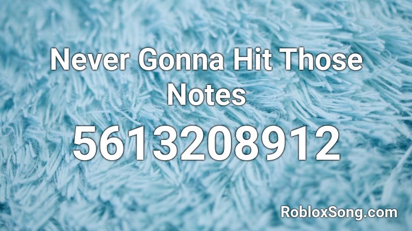 Never Gonna Hit Those Notes Roblox Id Roblox Music Codes - take on those notes roblox