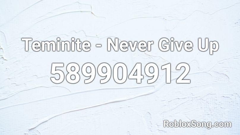 Teminite - Never Give Up Roblox ID
