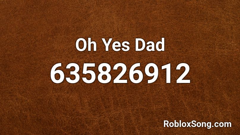 Oh Yes Dad Roblox ID