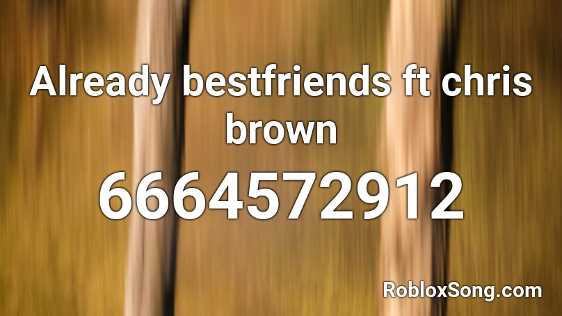 Already Bestfriends Ft Chris Brown Roblox Id Roblox Music Codes - chris brown party roblox id